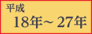平成18年〜27年