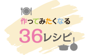 作ってみたくなる36レシピ