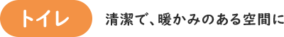 トイレ　清潔で、暖かみのある空間に