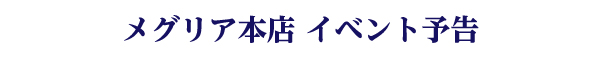 メグリア本店 イベント予告